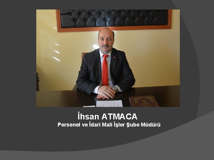 İhsan ATMACA Personel ve İdari Mali İşler Şube Müdürü 