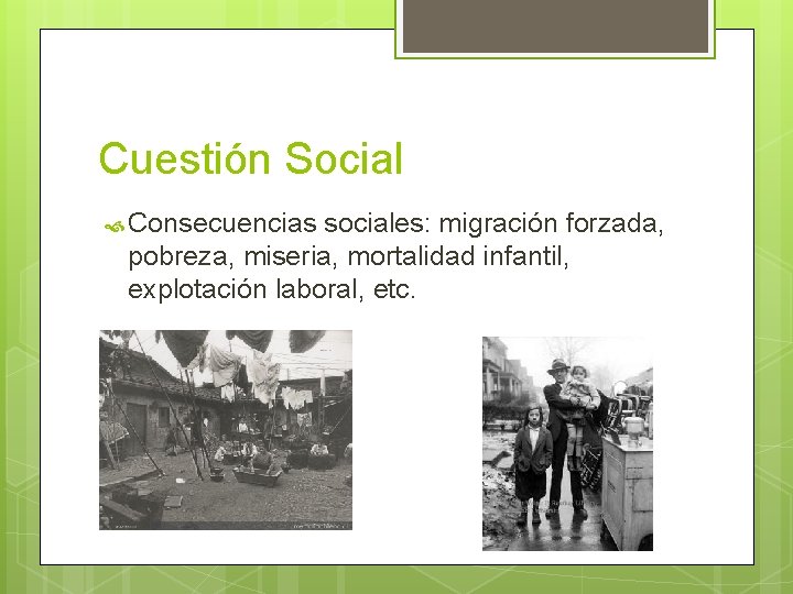 Cuestión Social Consecuencias sociales: migración forzada, pobreza, miseria, mortalidad infantil, explotación laboral, etc. 