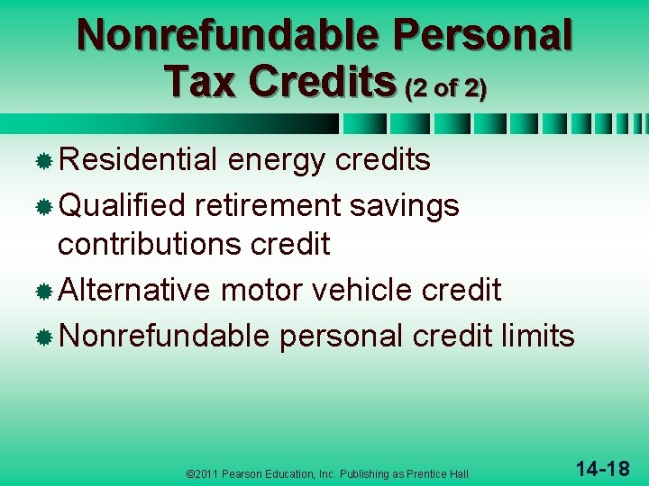 Nonrefundable Personal Tax Credits (2 of 2) ® Residential energy credits ® Qualified retirement