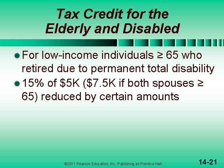 Tax Credit for the Elderly and Disabled ® For low-income individuals ≥ 65 who