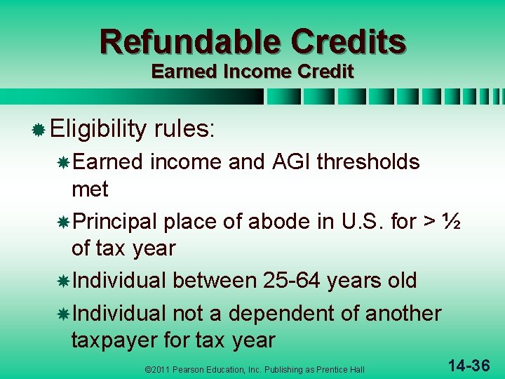 Refundable Credits Earned Income Credit ® Eligibility Earned rules: income and AGI thresholds met