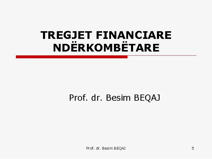 TREGJET FINANCIARE NDËRKOMBËTARE Prof. dr. Besim BEQAJ 5 