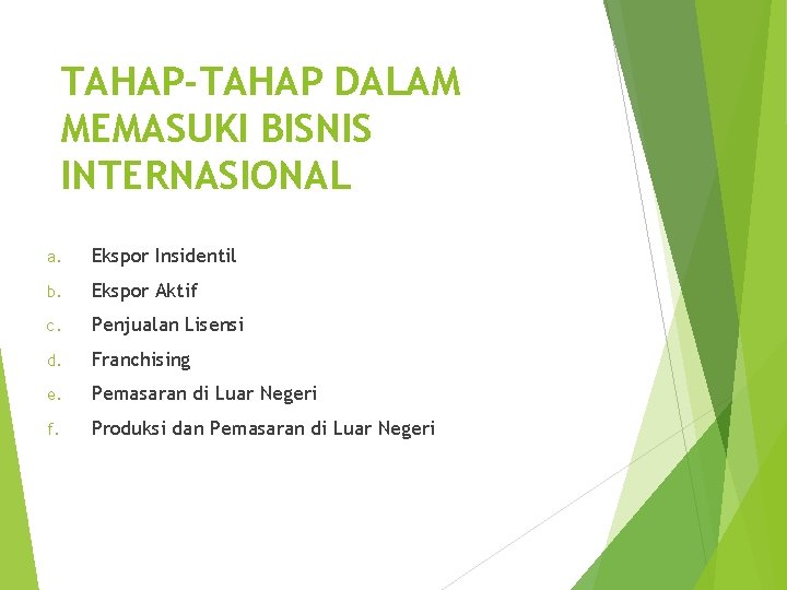 TAHAP-TAHAP DALAM MEMASUKI BISNIS INTERNASIONAL a. Ekspor Insidentil b. Ekspor Aktif c. Penjualan Lisensi