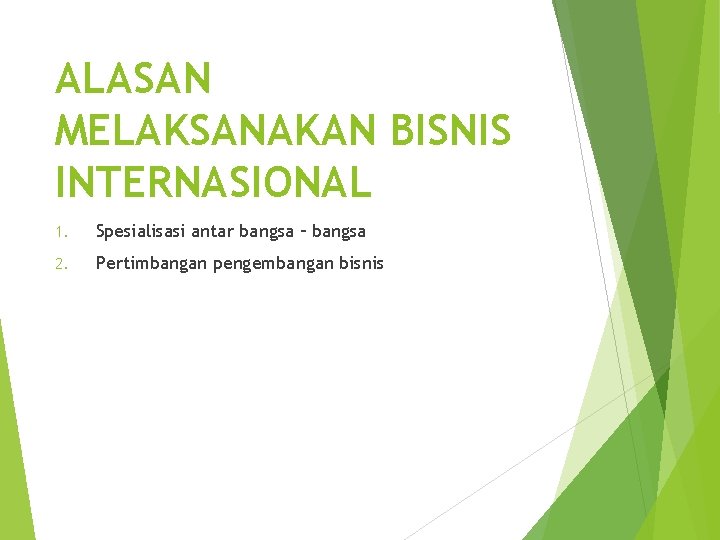ALASAN MELAKSANAKAN BISNIS INTERNASIONAL 1. Spesialisasi antar bangsa – bangsa 2. Pertimbangan pengembangan bisnis