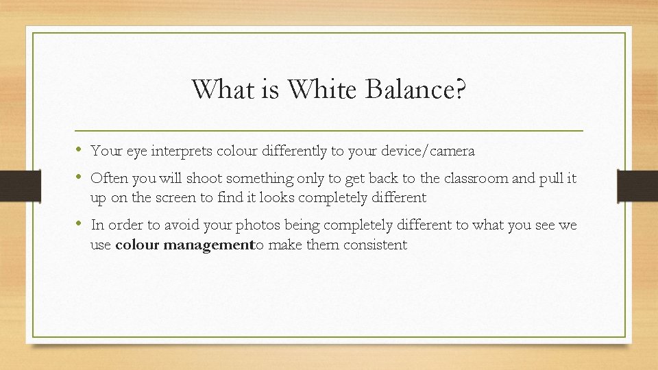 What is White Balance? • Your eye interprets colour differently to your device/camera •