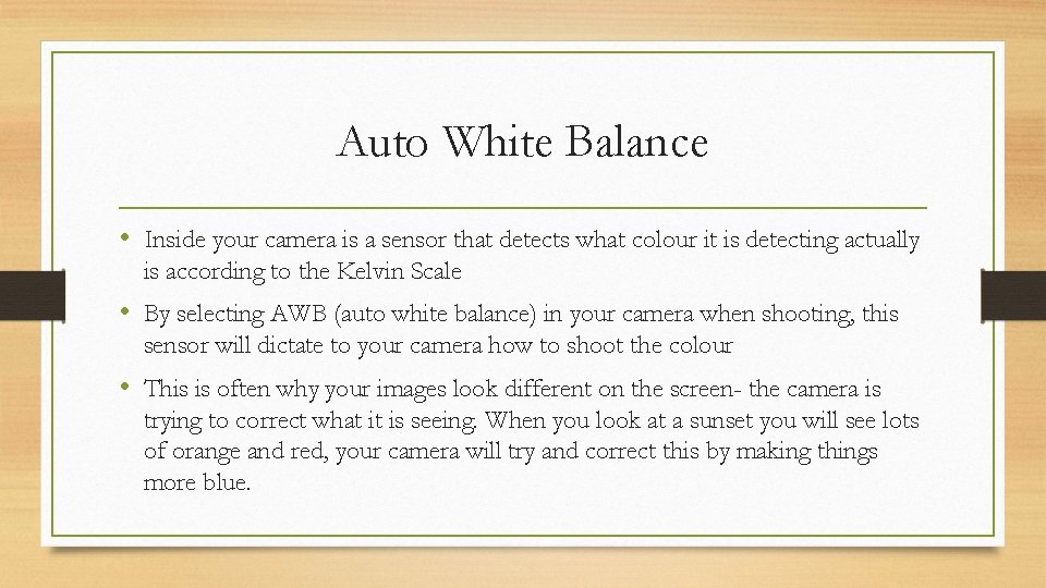 Auto White Balance • Inside your camera is a sensor that detects what colour