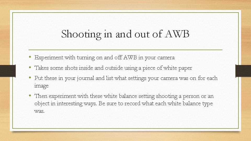 Shooting in and out of AWB • Experiment with turning on and off AWB