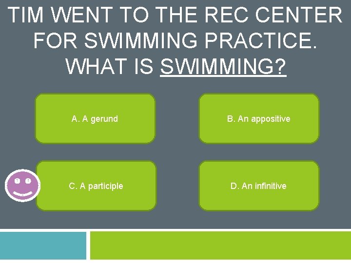 TIM WENT TO THE REC CENTER FOR SWIMMING PRACTICE. WHAT IS SWIMMING? A. A
