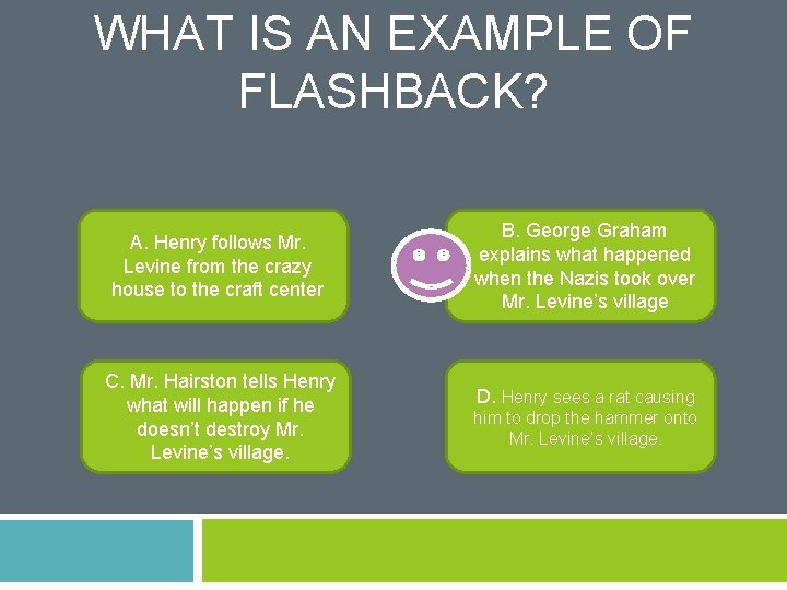 WHAT IS AN EXAMPLE OF FLASHBACK? A. Henry follows Mr. Levine from the crazy