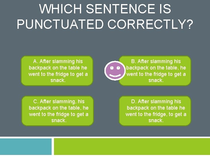 WHICH SENTENCE IS PUNCTUATED CORRECTLY? A. After slamming his backpack on the table he