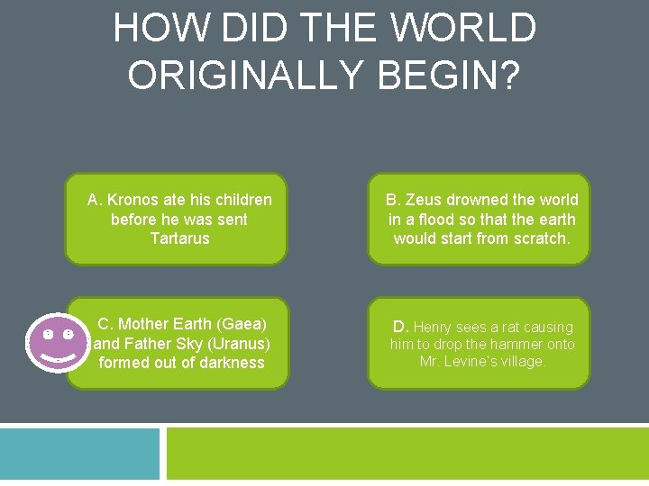 HOW DID THE WORLD ORIGINALLY BEGIN? A. Kronos ate his children before he was