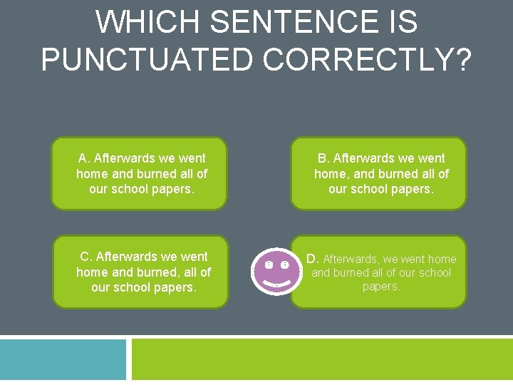 WHICH SENTENCE IS PUNCTUATED CORRECTLY? A. Afterwards we went home and burned all of