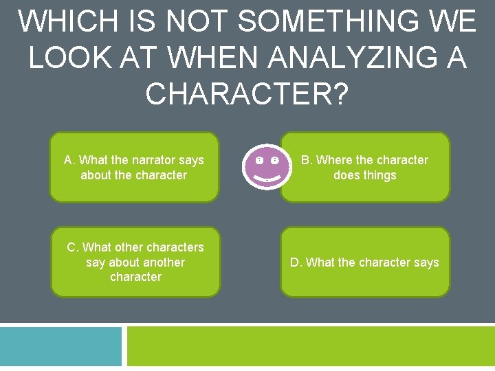 WHICH IS NOT SOMETHING WE LOOK AT WHEN ANALYZING A CHARACTER? A. What the