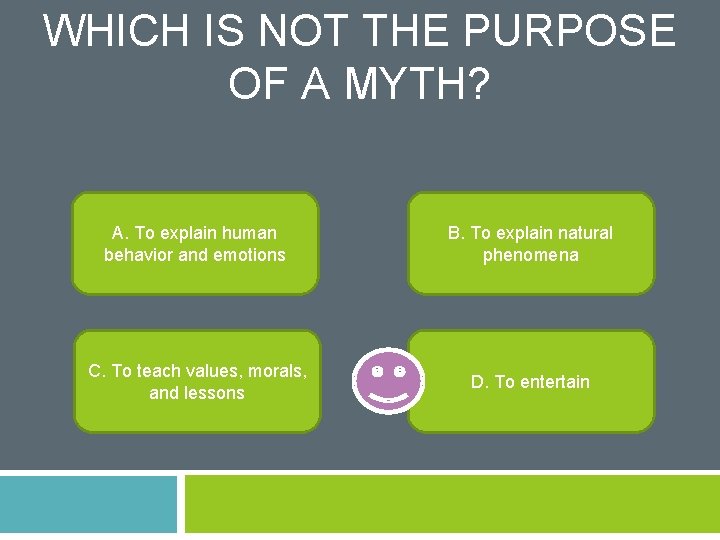 WHICH IS NOT THE PURPOSE OF A MYTH? A. To explain human behavior and