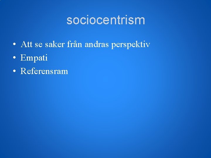 sociocentrism • Att se saker från andras perspektiv • Empati • Referensram 