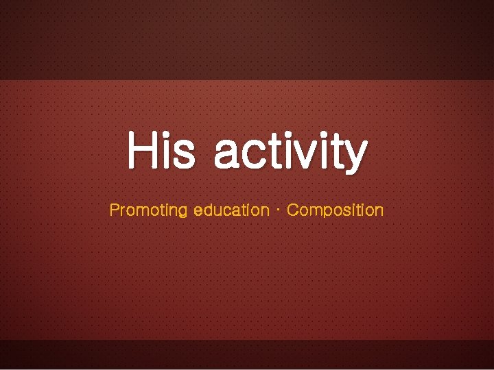 His activity Promoting education · Composition 