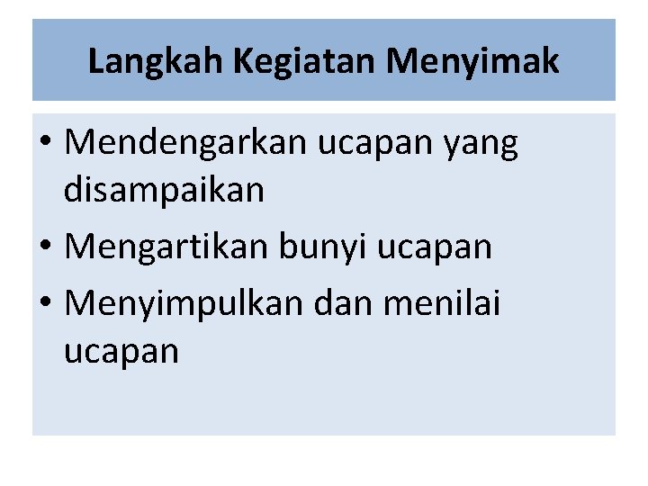 Langkah Kegiatan Menyimak • Mendengarkan ucapan yang disampaikan • Mengartikan bunyi ucapan • Menyimpulkan