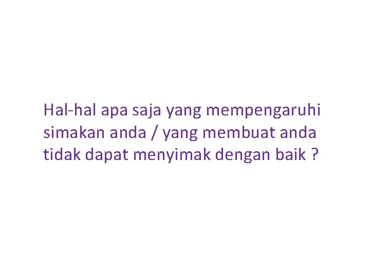 Hal-hal apa saja yang mempengaruhi simakan anda / yang membuat anda tidak dapat menyimak Hal-hal apa saja yang mempengaruhi simakan anda / yang membuat anda tidak dapat menyimak