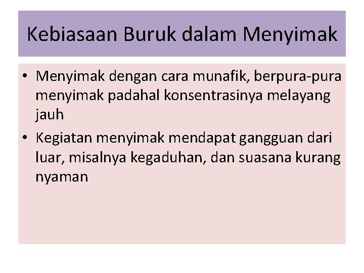 Kebiasaan Buruk dalam Menyimak • Menyimak dengan cara munafik, berpura-pura menyimak padahal konsentrasinya melayang