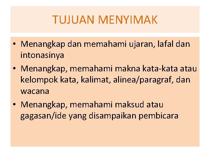 TUJUAN MENYIMAK • Menangkap dan memahami ujaran, lafal dan intonasinya • Menangkap, memahami makna TUJUAN MENYIMAK • Menangkap dan memahami ujaran, lafal dan intonasinya • Menangkap, memahami makna