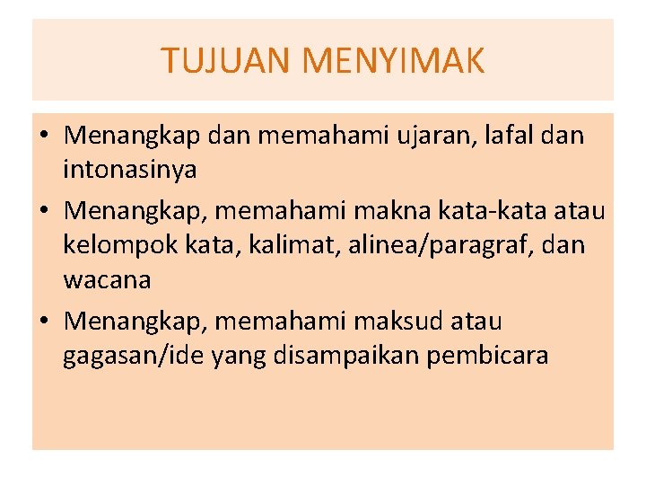 TUJUAN MENYIMAK • Menangkap dan memahami ujaran, lafal dan intonasinya • Menangkap, memahami makna