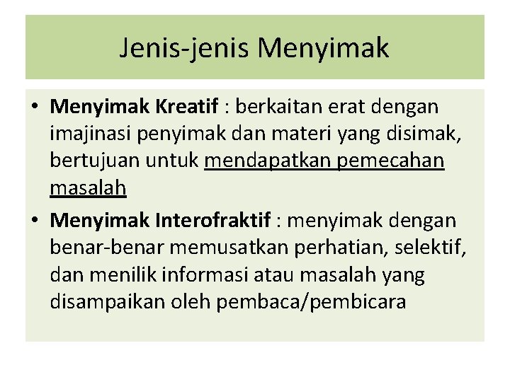 Jenis-jenis Menyimak • Menyimak Kreatif : berkaitan erat dengan imajinasi penyimak dan materi yang