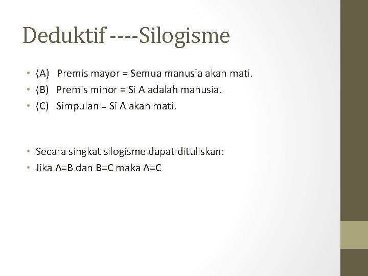 Deduktif ----Silogisme • (A) Premis mayor = Semua manusia akan mati. • (B) Premis