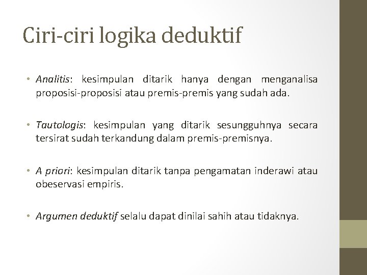 Ciri-ciri logika deduktif • Analitis: kesimpulan ditarik hanya dengan menganalisa proposisi-proposisi atau premis-premis yang