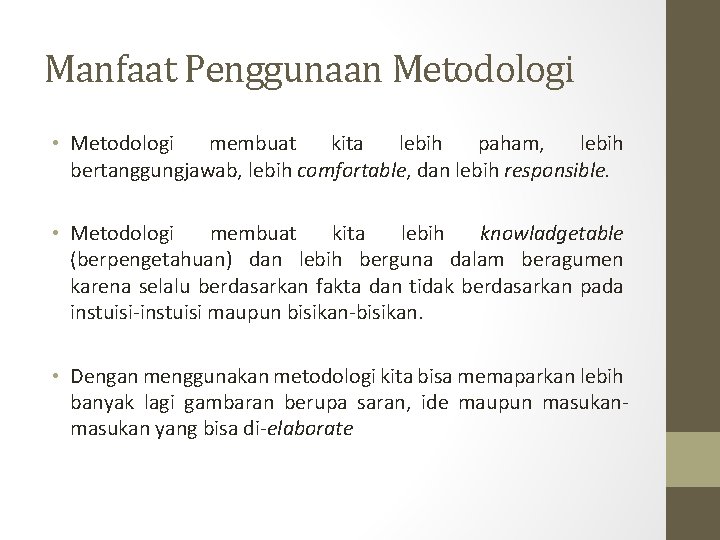 Manfaat Penggunaan Metodologi • Metodologi membuat kita lebih paham, lebih bertanggungjawab, lebih comfortable, dan