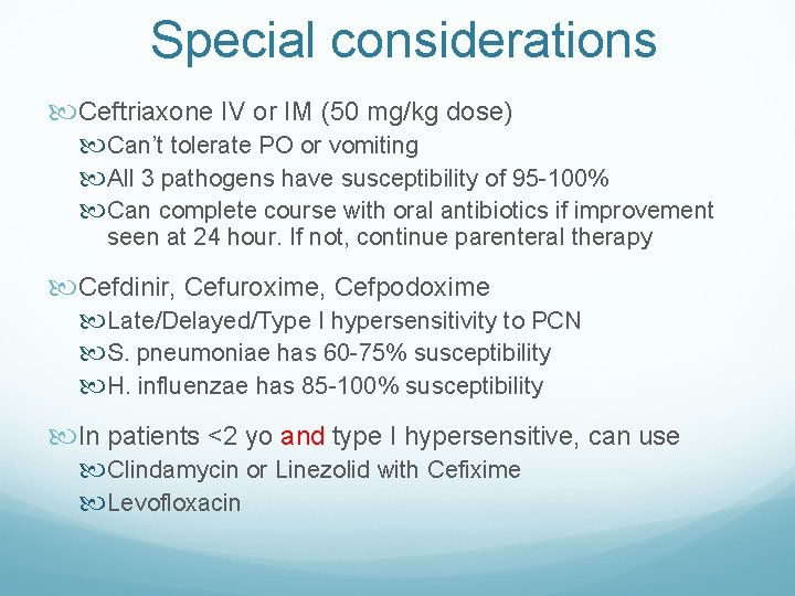 Special considerations Ceftriaxone IV or IM (50 mg/kg dose) Can’t tolerate PO or vomiting