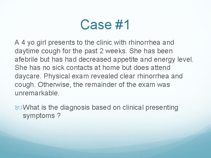 Case #1 A 4 yo girl presents to the clinic with rhinorrhea and daytime