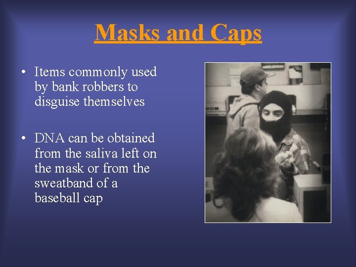Masks and Caps • Items commonly used by bank robbers to disguise themselves •