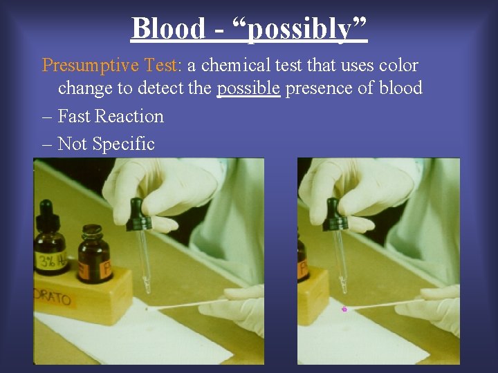 Blood - “possibly” Presumptive Test: a chemical test that uses color change to detect