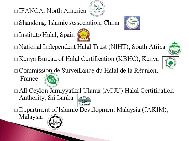� IFANCA, North America � Shandong, Islamic Association, China � Instituto Halal, Spain �