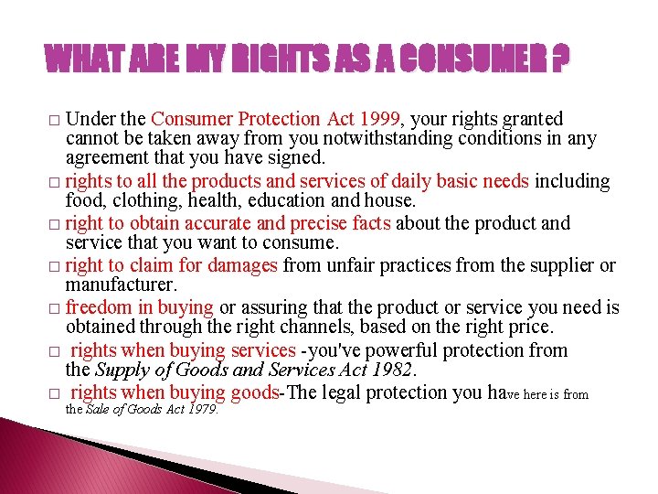 WHAT ARE MY RIGHTS AS A CONSUMER ? Under the Consumer Protection Act 1999,