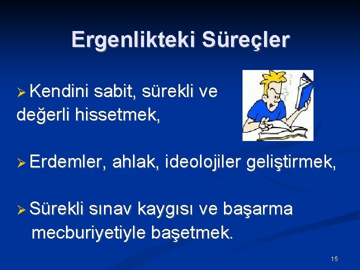 Ergenlikteki Süreçler Kendini sabit, sürekli ve değerli hissetmek, Erdemler, ahlak, ideolojiler geliştirmek, Sürekli sınav