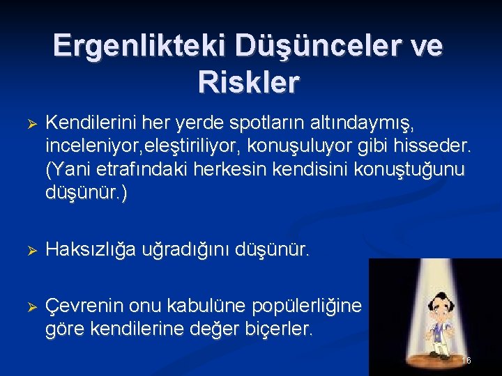 Ergenlikteki Düşünceler ve Riskler Kendilerini her yerde spotların altındaymış, inceleniyor, eleştiriliyor, konuşuluyor gibi hisseder.