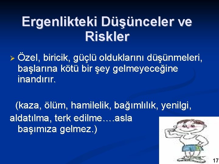 Ergenlikteki Düşünceler ve Riskler Özel, biricik, güçlü olduklarını düşünmeleri, başlarına kötü bir şey gelmeyeceğine