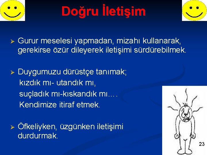 Doğru İletişim Gurur meselesi yapmadan, mizahı kullanarak, gerekirse özür dileyerek iletişimi sürdürebilmek. Duygumuzu dürüstçe