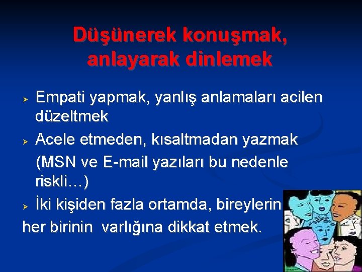 Düşünerek konuşmak, anlayarak dinlemek Empati yapmak, yanlış anlamaları acilen düzeltmek Acele etmeden, kısaltmadan yazmak