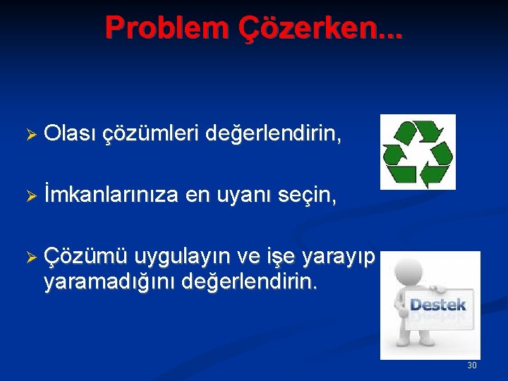 Problem Çözerken. . . Olası çözümleri değerlendirin, İmkanlarınıza en uyanı seçin, Çözümü uygulayın ve