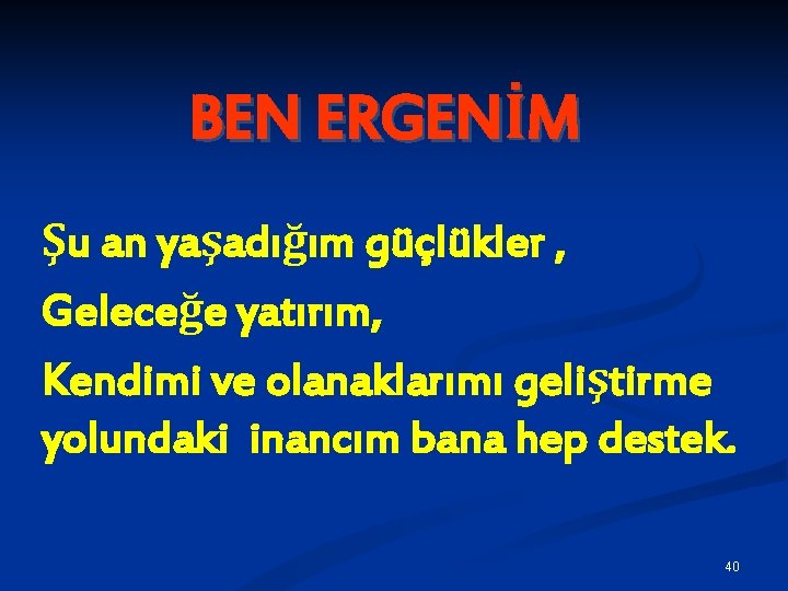 BEN ERGENİM Şu an yaşadığım güçlükler , Geleceğe yatırım, Kendimi ve olanaklarımı geliştirme yolundaki