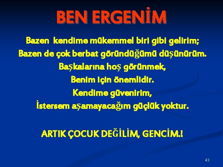 BEN ERGENİM Bazen kendime mükemmel biri gibi gelirim; Bazen de çok berbat göründüğümü düşünürüm.