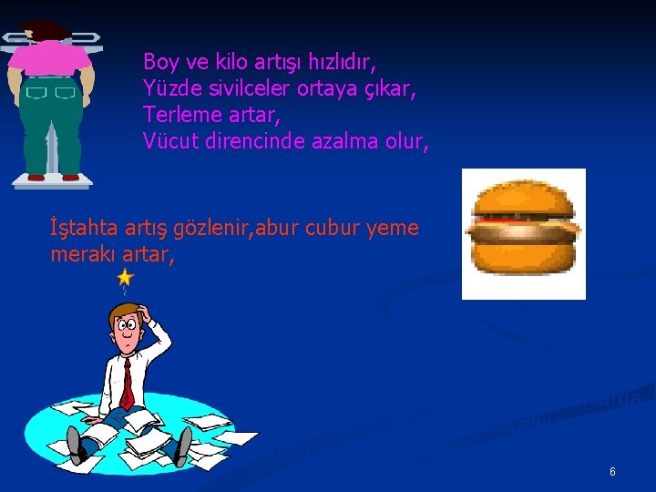 Boy ve kilo artışı hızlıdır, Yüzde sivilceler ortaya çıkar, Terleme artar, Vücut direncinde azalma