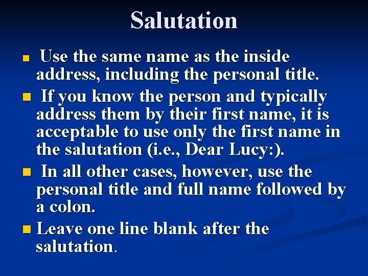 Salutation Use the same name as the inside address, including the personal title. n