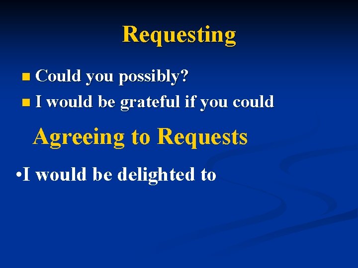 Requesting n Could you possibly? n I would be grateful if you could Agreeing