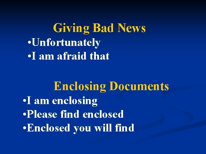 Giving Bad News • Unfortunately • I am afraid that Enclosing Documents • I