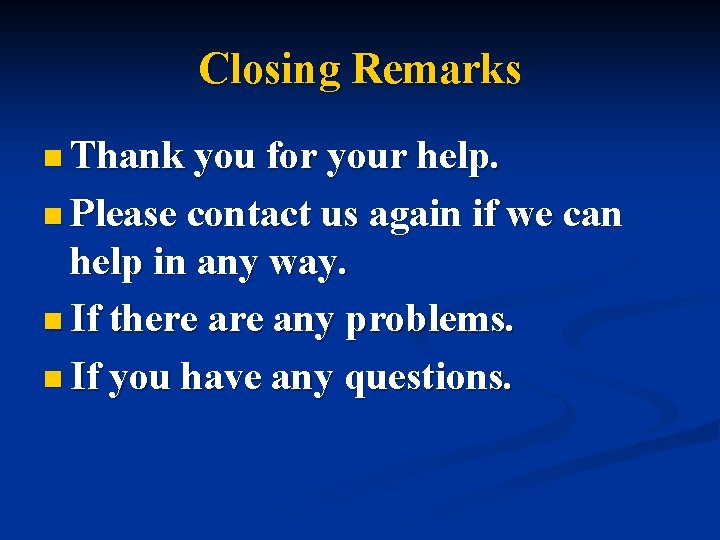 Closing Remarks n Thank you for your help. n Please contact us again if