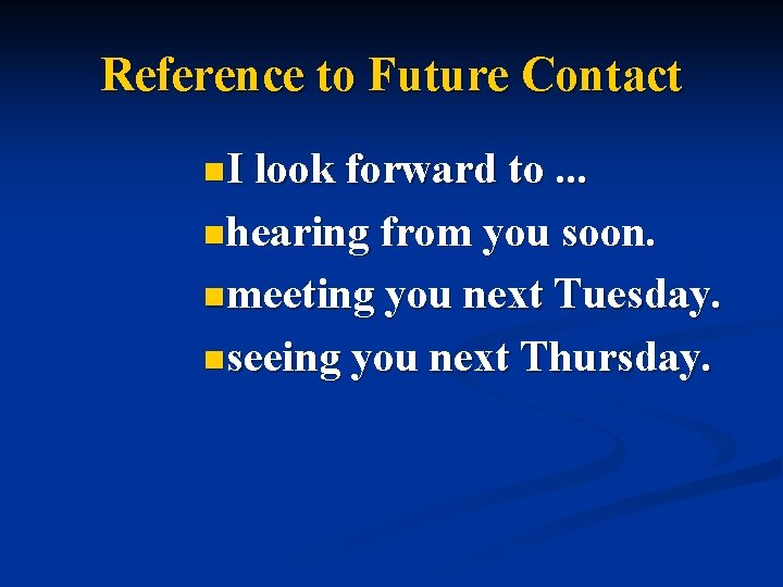 Reference to Future Contact n. I look forward to. . . nhearing from you