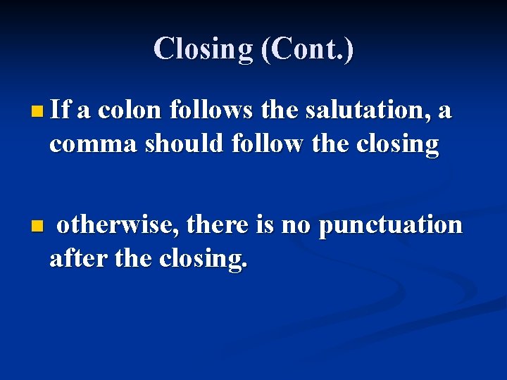 Closing (Cont. ) n If a colon follows the salutation, a comma should follow